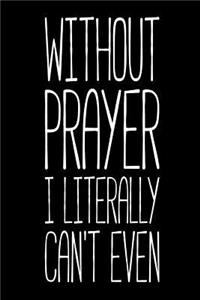 Without Prayer I Literally Can't Even