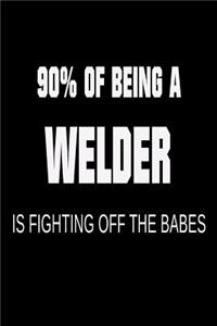 90% of Being a Welder is Fighting Off the Babes