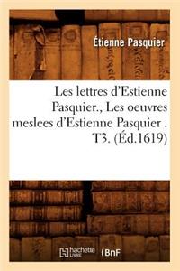 Les Lettres d'Estienne Pasquier., Les Oeuvres Meslees d'Estienne Pasquier . T3. (Éd.1619)