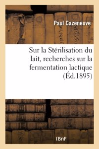 Sur la Stérilisation du lait, recherches sur la fermentation lactique