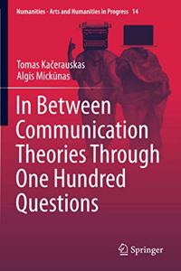 In Between Communication Theories Through One Hundred Questions