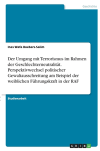 Umgang mit Terrorismus im Rahmen der Geschlechterneutralität. Perspektivwechsel politischer Gewaltausschreitung am Beispiel der weiblichen Führungskraft in der RAF