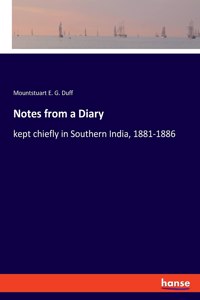 Notes from a Diary: kept chiefly in Southern India, 1881-1886