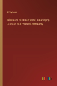 Tables and Formulae useful in Surveying, Geodesy, and Practical Astronomy