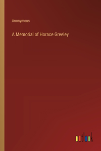 A Memorial of Horace Greeley