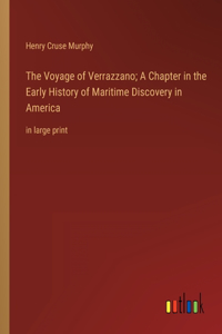 The Voyage of Verrazzano; A Chapter in the Early History of Maritime Discovery in America