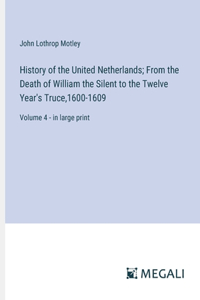 History of the United Netherlands; From the Death of William the Silent to the Twelve Year's Truce,1600-1609