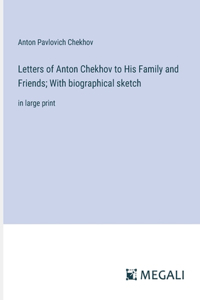 Letters of Anton Chekhov to His Family and Friends; With biographical sketch