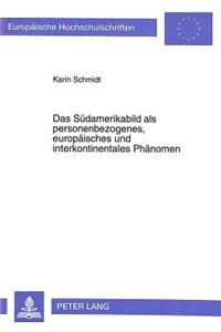 Das Suedamerikabild als personenbezogenes, europaeisches und interkontinentales Phaenomen