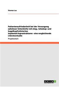 Patientenzufriedenheit bei der Versorgung zahnloser Unterkiefer mit steg-, teleskop- und kugelkopfretinierten Implantat-Suprastrukturen - eine vergleichende Literaturstudie