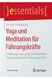 Yoga Und Meditation Für Führungskräfte: Einführung in Die Uralte Weisheitslehre Yoga Für Eine Bessere Führungsqualität