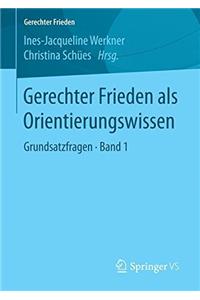 Gerechter Frieden als Orientierungswissen: Grundsatzfragen • Band 1