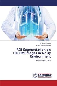 ROI Segmentation on DICOM Images in Noisy Environment