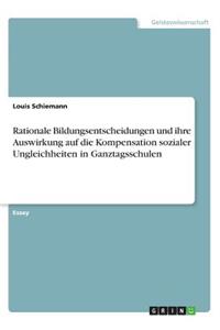 Rationale Bildungsentscheidungen und ihre Auswirkung auf die Kompensation sozialer Ungleichheiten in Ganztagsschulen