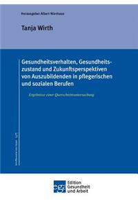 Gesundheitsverhalten, Gesundheitszustand und Zukunftsperspektiven von Auszubildenden in pflegerischen und sozialen Berufen