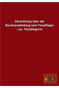 Verordnung über die Berufsausbildung zum Tierpfleger / zur Tierpflegerin