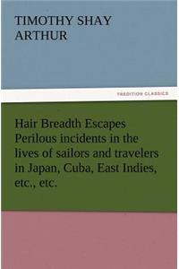 Hair Breadth Escapes Perilous incidents in the lives of sailors and travelers in Japan, Cuba, East Indies, etc., etc.