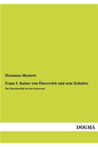 Franz I. Kaiser Von Osterreich Und Sein Zeitalter
