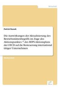 Die Auswirkungen der Aktualisierung des Betriebsstättenbegriffs im Zuge des Aktionspunktes 7 des BEPS-Aktionsplans der OECD auf die Besteuerung international tätiger Unternehmen