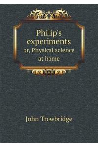 Philip's experiments or, Physical science at home