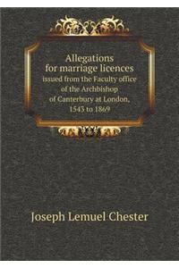 Allegations for marriage licences issued from the Faculty office of the Archbishop of Canterbury at London, 1543 to 1869