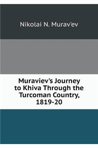 Muraviev's Journey to Khiva Through the Turcoman Country, 1819-20