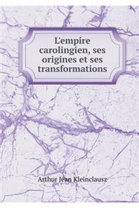 L'Empire Carolingien, Ses Origines Et Ses Transformations