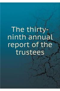 The thirty-ninth annual report of the trustees