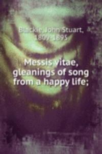 Messis vitae, gleanings of song from a happy life