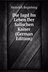 Die Jagd Im Leben Der Salischen Kaiser (German Edition)
