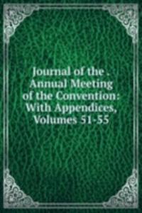 Journal of the . Annual Meeting of the Convention: With Appendices, Volumes 51-55