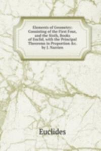 Elements of Geometry: Consisting of the First Four,and the Sixth, Books of Euclid, with the Principal Theorems in Proportion &c. by J. Narrien