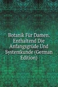 Botanik Fur Damen. Enthaltend Die Anfangsgrude Und Systemkunde (German Edition)