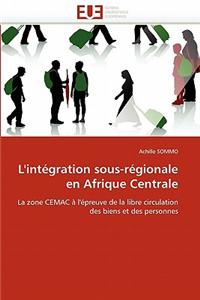 L'Integration Sous-Regionale En Afrique Centrale