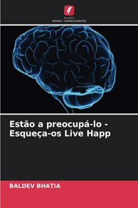 Estão a preocupá-lo - Esqueça-os Live Happ