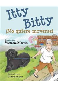 Itty Bitty No Quiere Moverse!