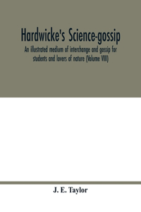 Hardwicke's science-gossip