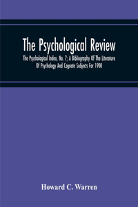 The Psychological Review; The Psychological Index, No. 7; A Bibliography Of The Literature Of Psychology And Cognate Subjects For 1900