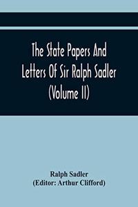 The State Papers And Letters Of Sir Ralph Sadler (Volume Ii)