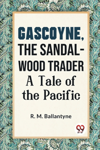 Gascoyne, The Sandal-Wood Trader A Tale Of The Pacific