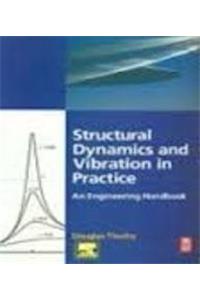STRUCTURAL DYNAMICS AND VIBRATIONS IN PRACTICE: AN ENGINEERING HANDBOOK