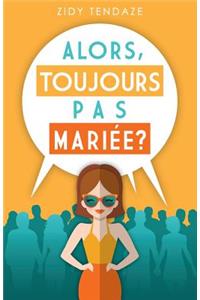 Alors, Toujours Pas Mariée?