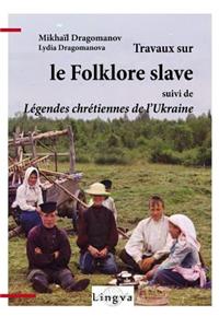 Travaux Sur Le Folklore Slave, Suivi de Legendes Chretiennes de L'Ukraine