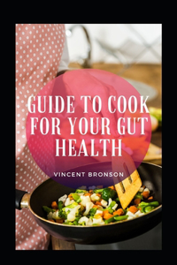 Guide To Cook For Your Gut Health