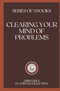 Clearing Your Mind of Problems