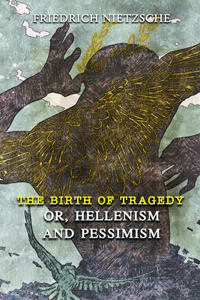 The Birth of Tragedy; or, Hellenism and Pessimism