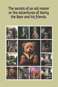 secrets of an old manor or the adventures of Marty the Bear and his friends.