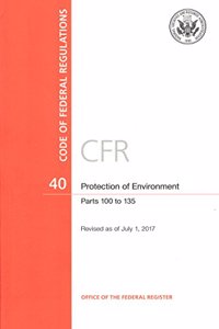 Code of Federal Regulations, Title 40, Protection of Environment, PT. 100-135, Revised as of July 1, 2017