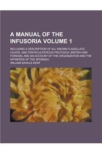 A   Manual of the Infusoria; Including a Description of All Known Flagellate, Ciliate, and Tentaculiferous Protozoa, British and Foreign, and an Accou