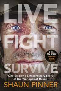 Live. Fight. Survive.: A Former British Soldier's Harrowing Account of Front-Line War in Ukraine and Russian Torture